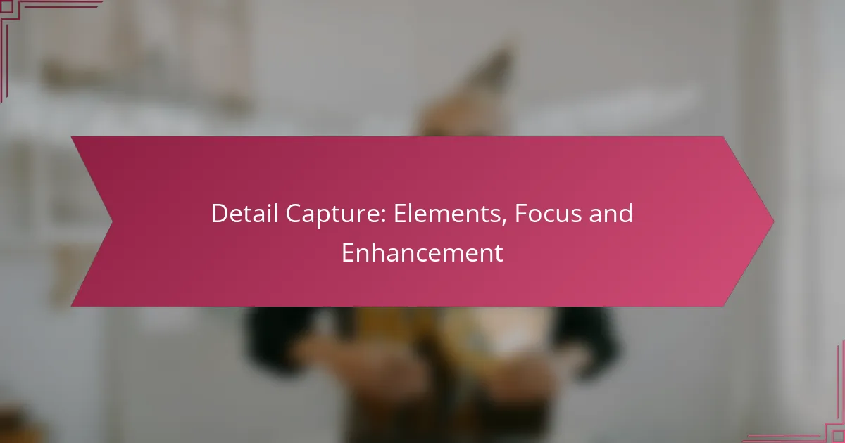 Detail Capture: Elements, Focus and Enhancement