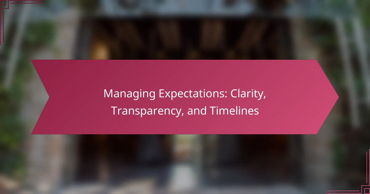 Managing Expectations: Clarity, Transparency, and Timelines