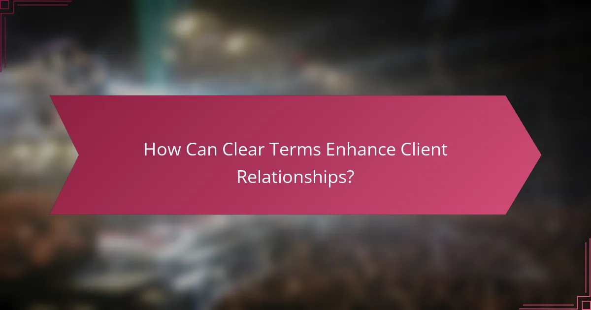 How Can Clear Terms Enhance Client Relationships?