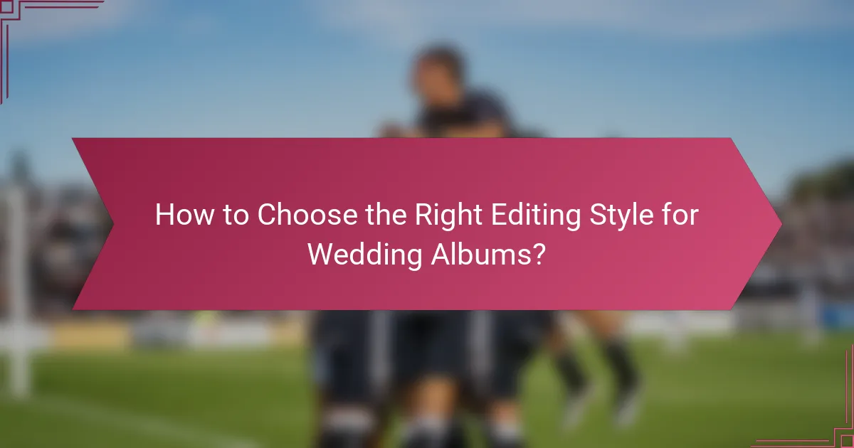 How to Choose the Right Editing Style for Wedding Albums?