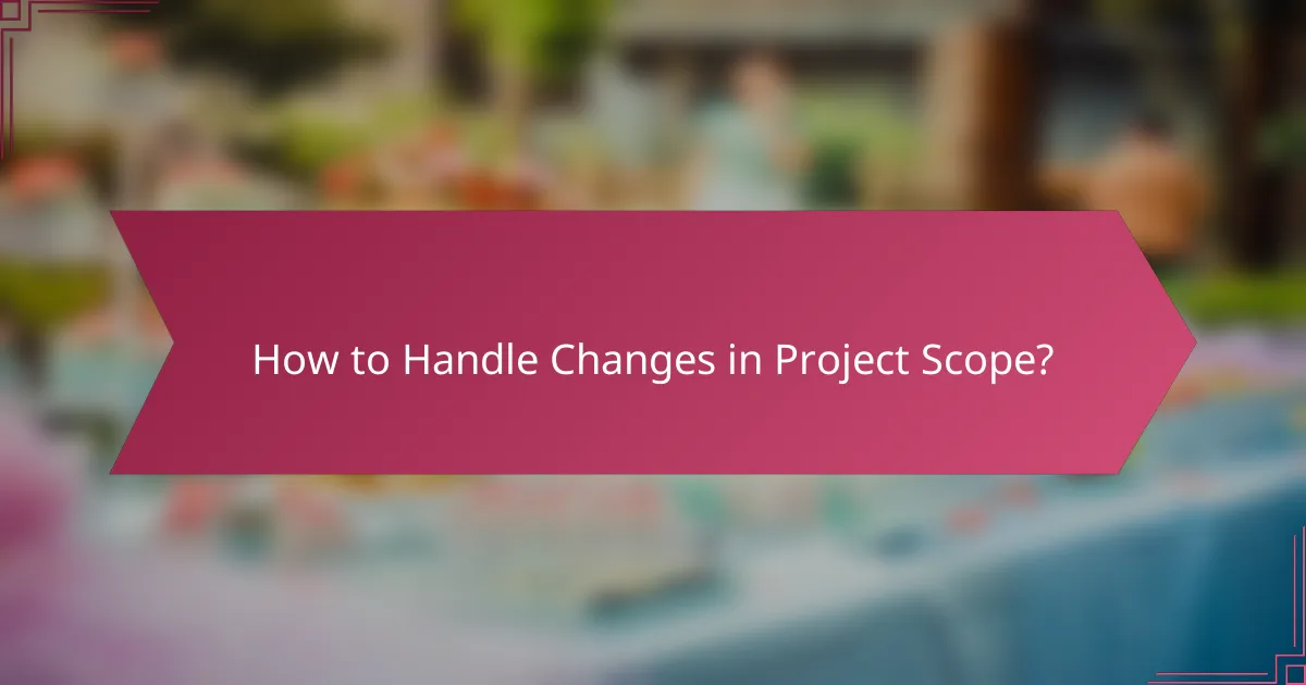 How to Handle Changes in Project Scope?
