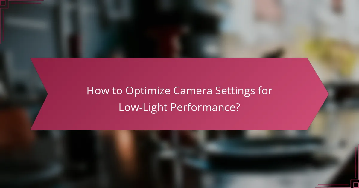 How to Optimize Camera Settings for Low-Light Performance?