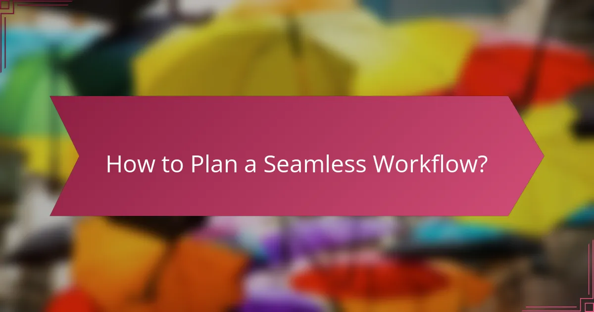 How to Plan a Seamless Workflow?