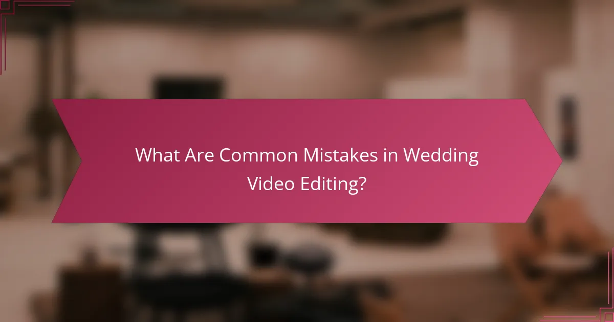 What Are Common Mistakes in Wedding Video Editing?