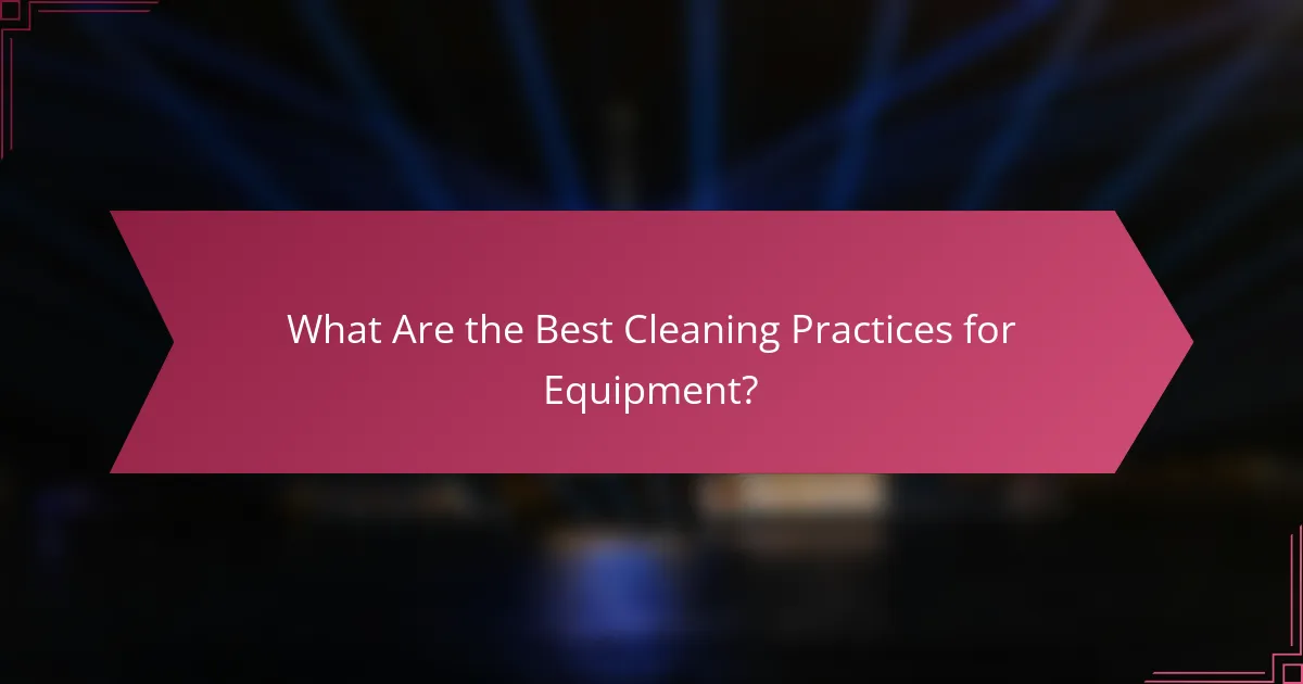 What Are the Best Cleaning Practices for Equipment?