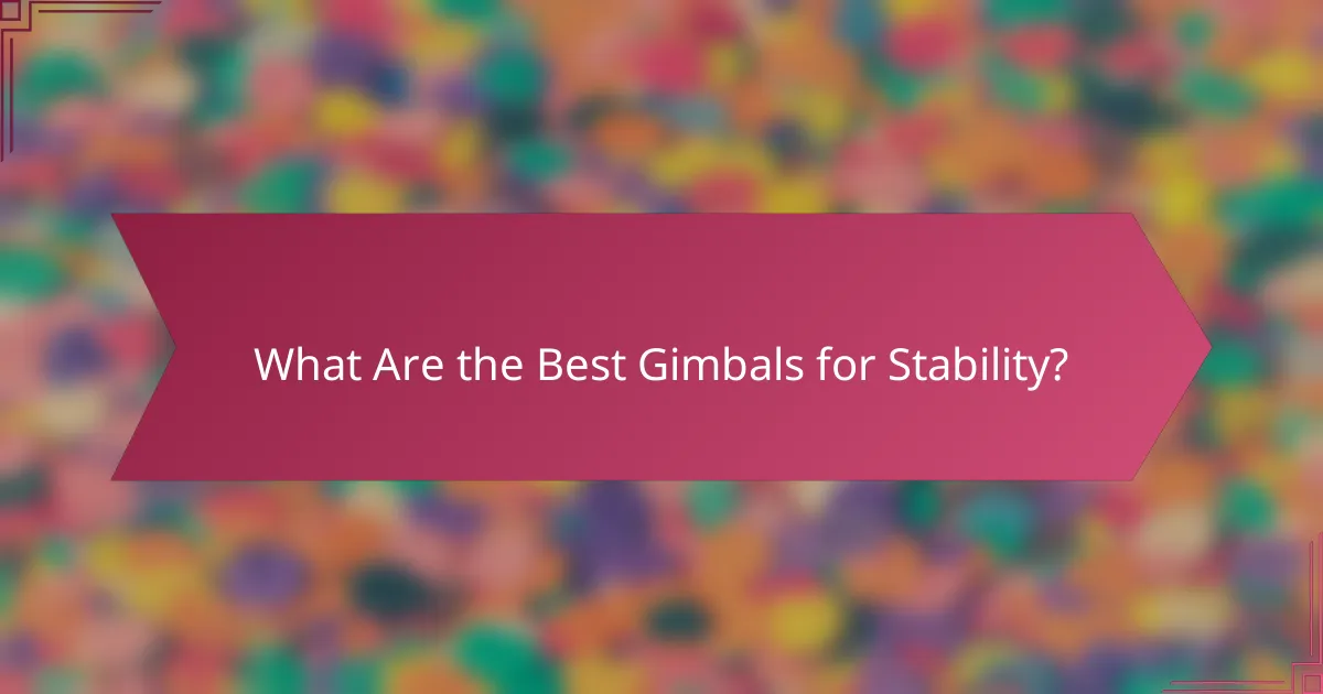 What Are the Best Gimbals for Stability?