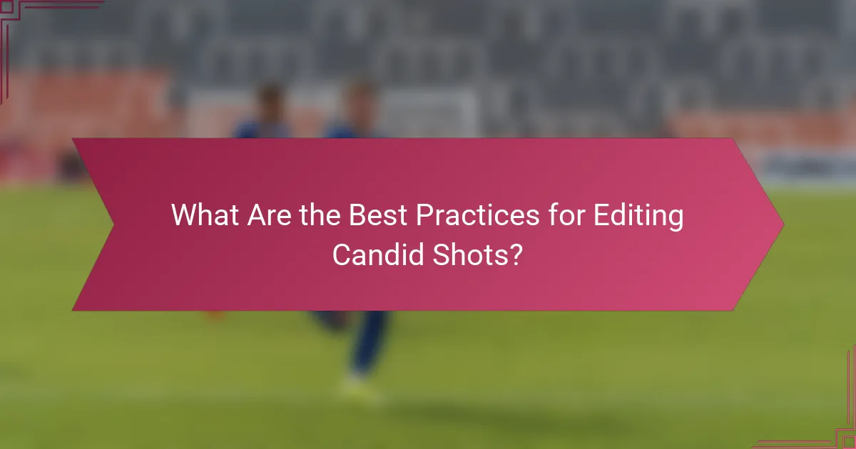 What Are the Best Practices for Editing Candid Shots?