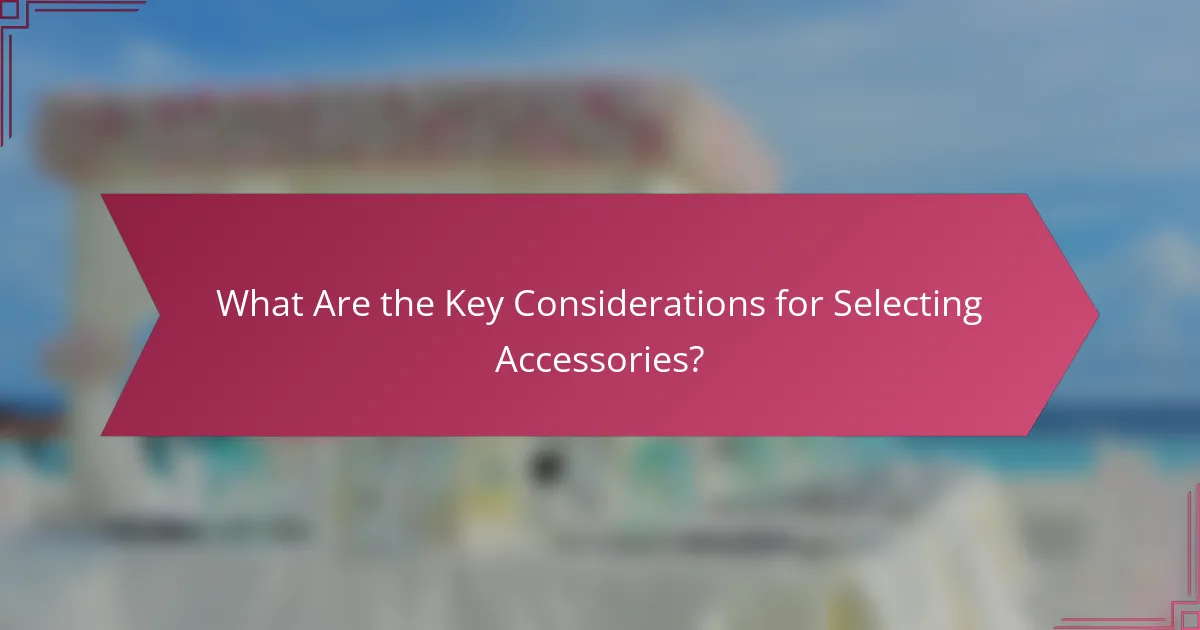 What Are the Key Considerations for Selecting Accessories?