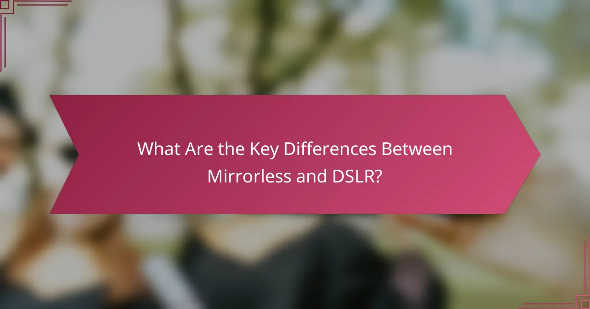 What Are the Key Differences Between Mirrorless and DSLR?
