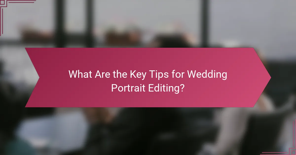 What Are the Key Tips for Wedding Portrait Editing?
