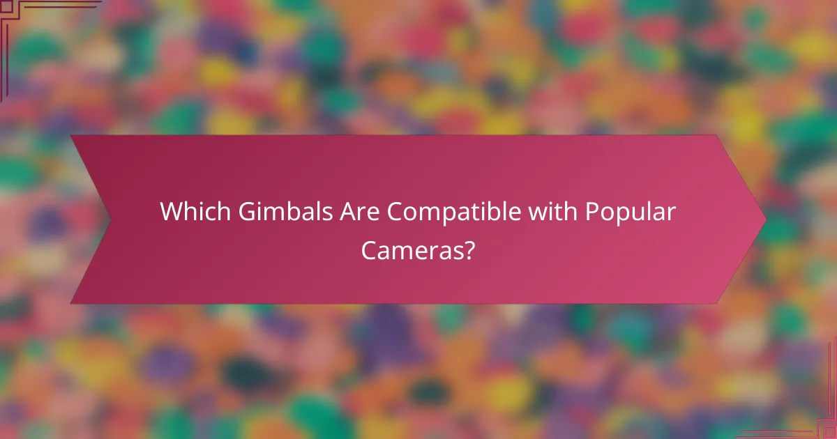 Which Gimbals Are Compatible with Popular Cameras?